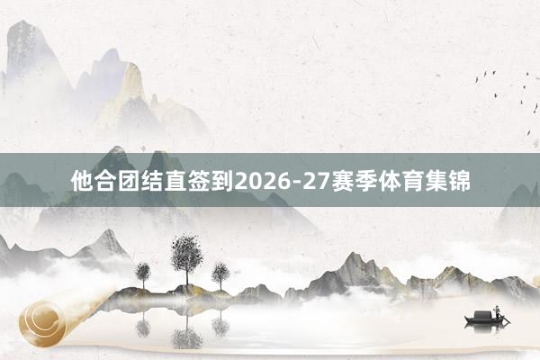 他合团结直签到2026-27赛季体育集锦