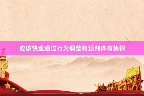 应该快速通过行为调整和预判体育集锦