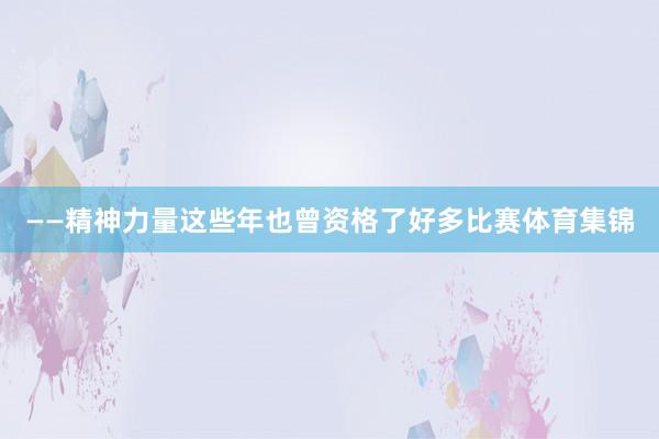 ——精神力量这些年也曾资格了好多比赛体育集锦