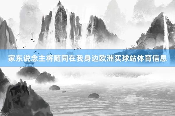 家东说念主将随同在我身边欧洲买球站体育信息