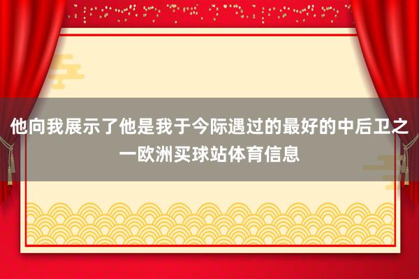 他向我展示了他是我于今际遇过的最好的中后卫之一欧洲买球站体育信息