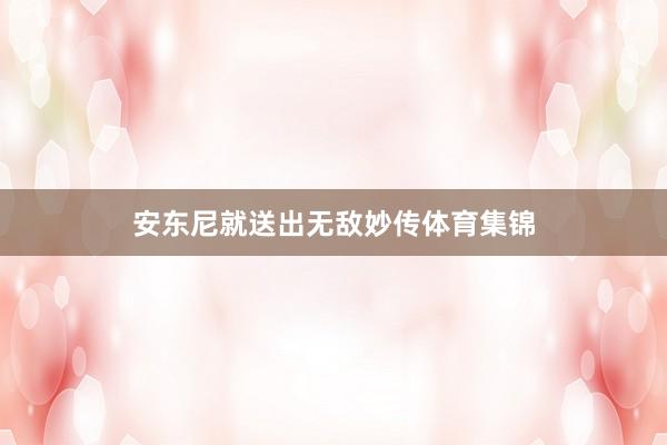安东尼就送出无敌妙传体育集锦