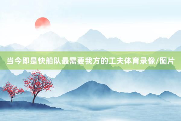 当今即是快船队最需要我方的工夫体育录像/图片