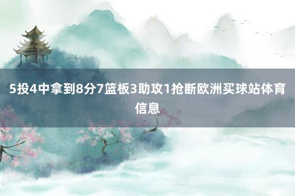 5投4中拿到8分7篮板3助攻1抢断欧洲买球站体育信息