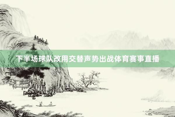 下半场球队改用交替声势出战体育赛事直播