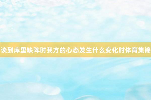 谈到库里缺阵时我方的心态发生什么变化时体育集锦