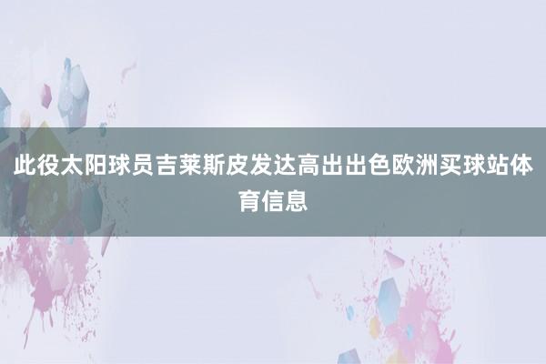 此役太阳球员吉莱斯皮发达高出出色欧洲买球站体育信息