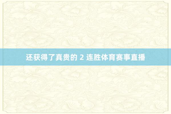 还获得了真贵的 2 连胜体育赛事直播