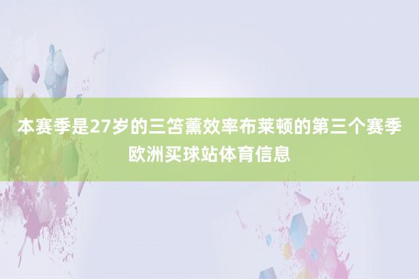 本赛季是27岁的三笘薰效率布莱顿的第三个赛季欧洲买球站体育信息