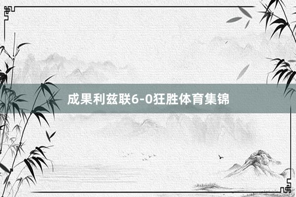 成果利兹联6-0狂胜体育集锦