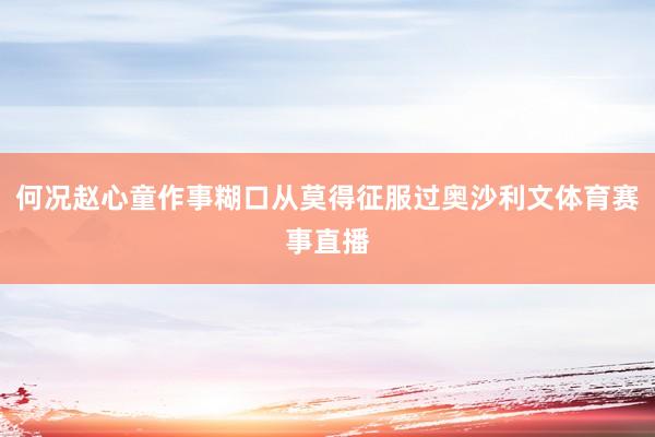 何况赵心童作事糊口从莫得征服过奥沙利文体育赛事直播