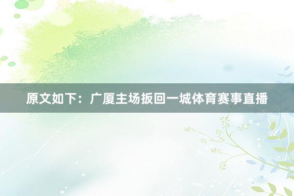 原文如下：广厦主场扳回一城体育赛事直播