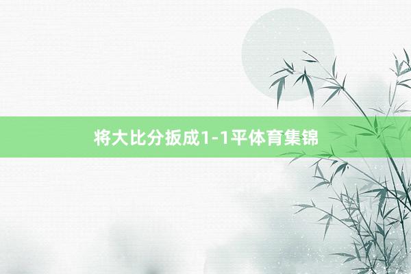 将大比分扳成1-1平体育集锦