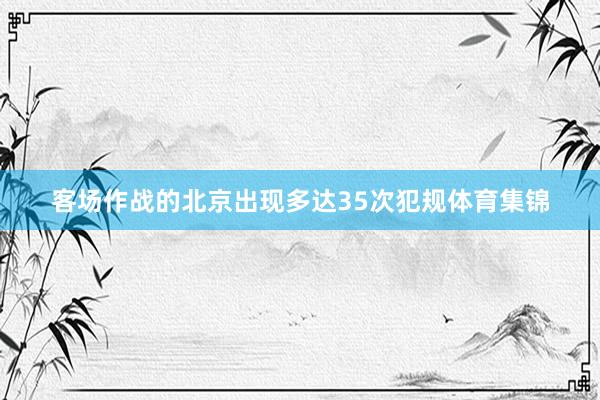 客场作战的北京出现多达35次犯规体育集锦