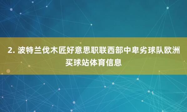 2. 波特兰伐木匠好意思职联西部中卑劣球队欧洲买球站体育信息
