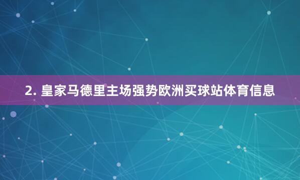 2. 皇家马德里主场强势欧洲买球站体育信息