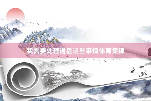 我需要处理通盘这些事情体育集锦