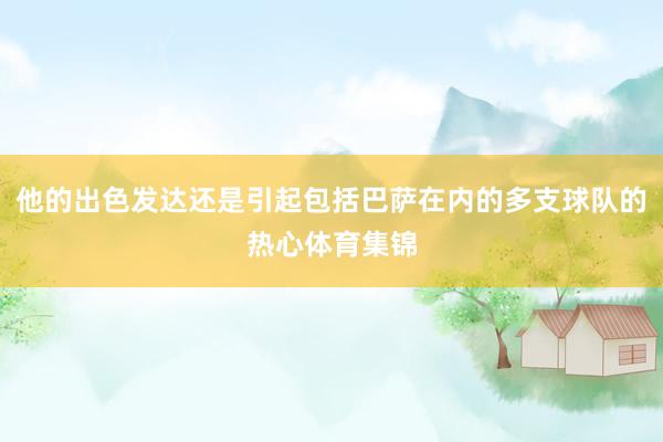 他的出色发达还是引起包括巴萨在内的多支球队的热心体育集锦