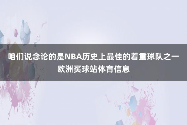 咱们说念论的是NBA历史上最佳的着重球队之一欧洲买球站体育信息
