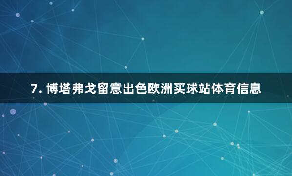 7. 博塔弗戈留意出色欧洲买球站体育信息