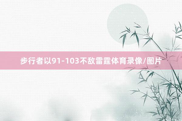 步行者以91-103不敌雷霆体育录像/图片