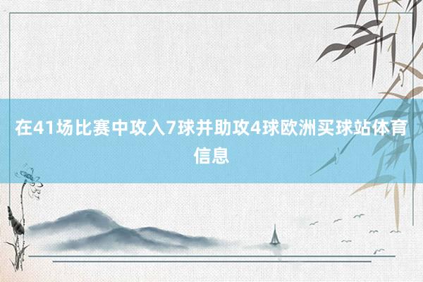 在41场比赛中攻入7球并助攻4球欧洲买球站体育信息