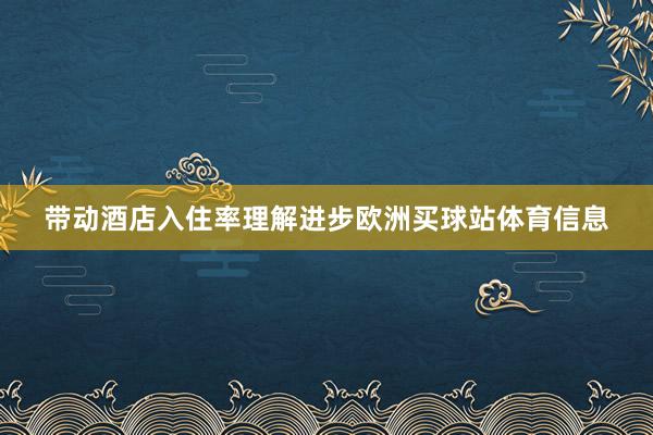 带动酒店入住率理解进步欧洲买球站体育信息