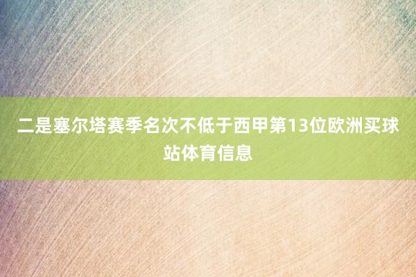 二是塞尔塔赛季名次不低于西甲第13位欧洲买球站体育信息
