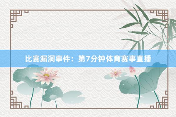 比赛漏洞事件:第7分钟体育赛事直播