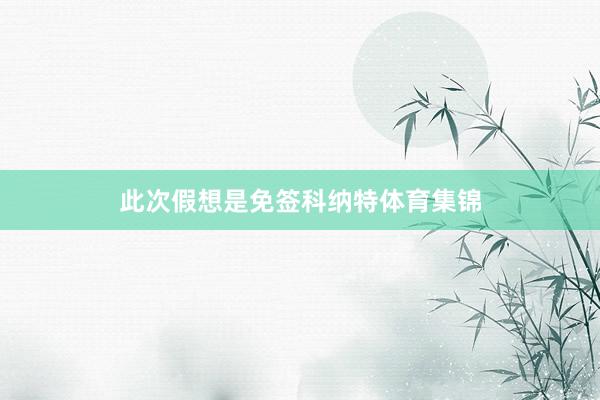 此次假想是免签科纳特体育集锦