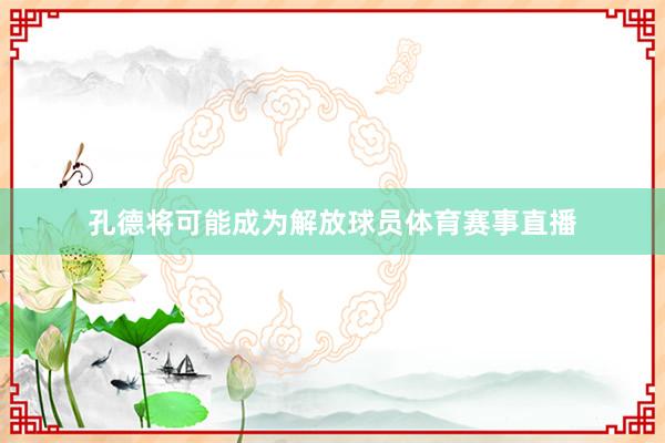 孔德将可能成为解放球员体育赛事直播