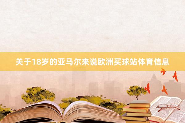 关于18岁的亚马尔来说欧洲买球站体育信息