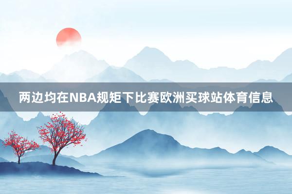 两边均在NBA规矩下比赛欧洲买球站体育信息