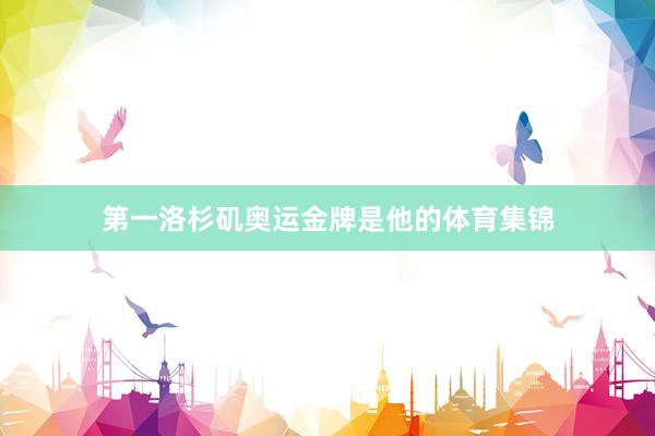 第一洛杉矶奥运金牌是他的体育集锦