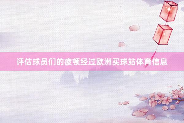 评估球员们的疲顿经过欧洲买球站体育信息