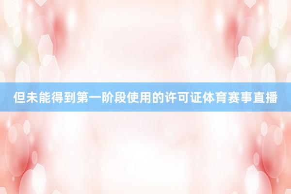 但未能得到第一阶段使用的许可证体育赛事直播