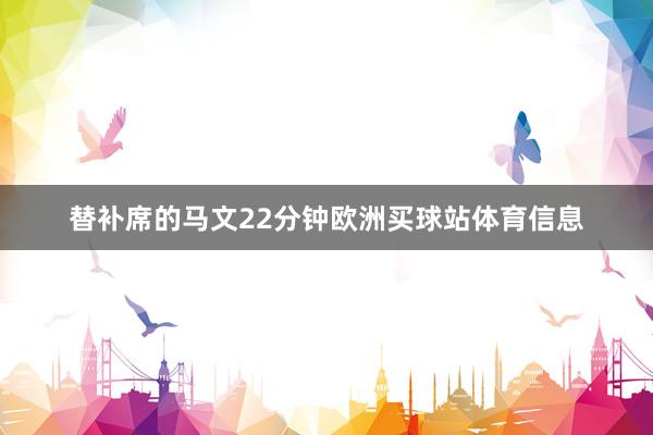 替补席的马文22分钟欧洲买球站体育信息