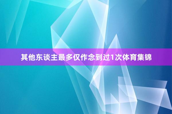 其他东谈主最多仅作念到过1次体育集锦