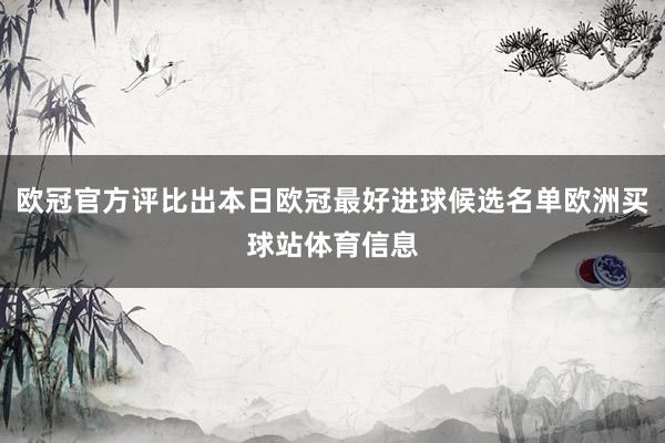 欧冠官方评比出本日欧冠最好进球候选名单欧洲买球站体育信息