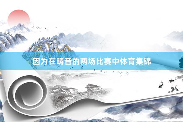 因为在畴昔的两场比赛中体育集锦
