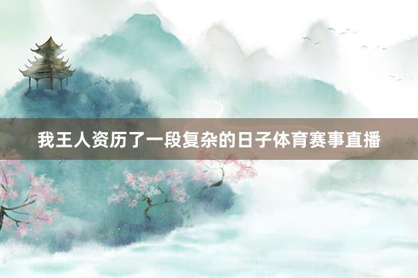 我王人资历了一段复杂的日子体育赛事直播