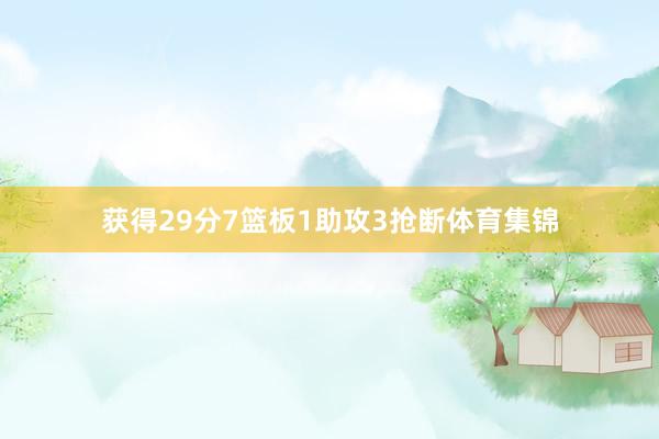 获得29分7篮板1助攻3抢断体育集锦
