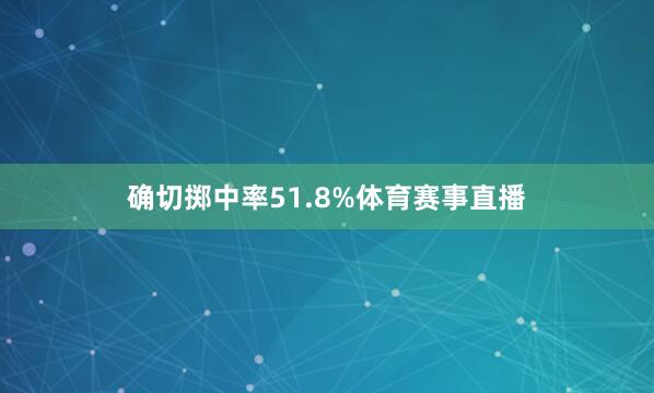 确切掷中率51.8%体育赛事直播