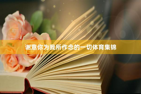 谢意你为我所作念的一切体育集锦