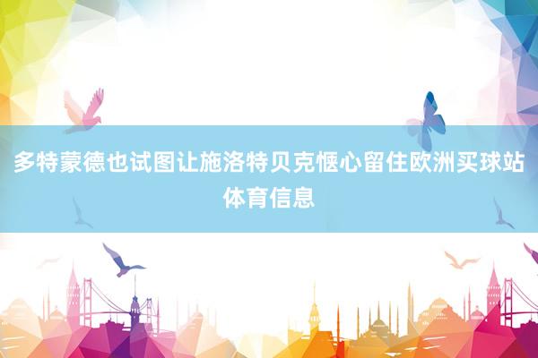 多特蒙德也试图让施洛特贝克惬心留住欧洲买球站体育信息
