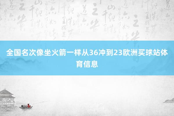 全国名次像坐火箭一样从36冲到23欧洲买球站体育信息