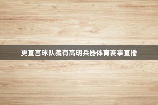 更直言球队藏有高明兵器体育赛事直播