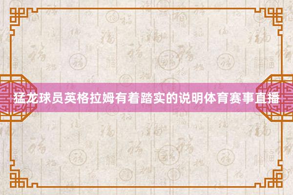 猛龙球员英格拉姆有着踏实的说明体育赛事直播