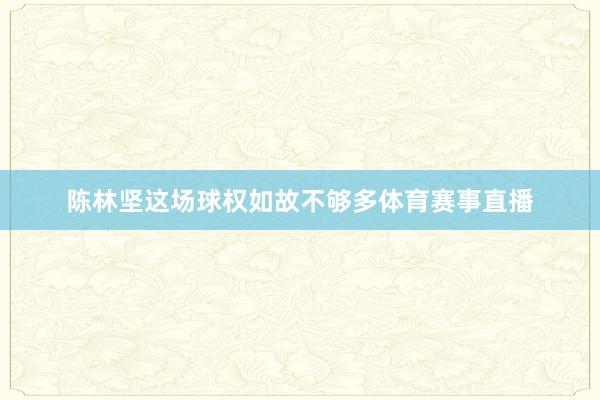 陈林坚这场球权如故不够多体育赛事直播