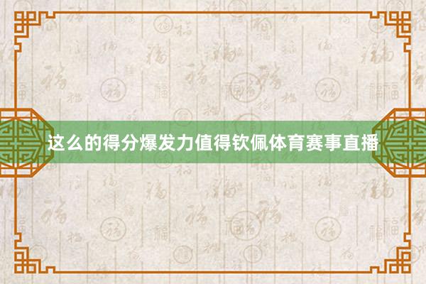 这么的得分爆发力值得钦佩体育赛事直播